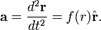  \mathbf{a} = \frac{d^2\mathbf{r}}{dt^2} = f(r)\hat{\mathbf{r}}.