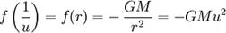 f \left( {1 \over u} \right) = f(r)= - \, { GM \over r^2 } = - GM u^2 